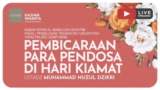 120. PEMBICARAAN PARA PENDOSA DI HARI KIAMAT | Kajian Wanita Kitab Al-Wabilush Shayyib