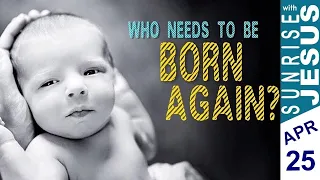 Who Needs to be Born Again? | Sunrise with Jesus | 25 April | Divine Goodness TV