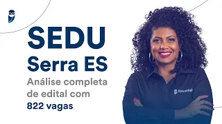 SEDU Serra ES: Análise completa de edital com 822 vagas