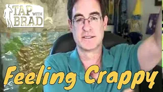 Feeling Crappy (I believe that's the technical term...) - Tapping with Brad Yates