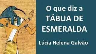O que diz a TÁBUA DE ESMERALDA? (2/2) - Comentários filosóficos sobre O CONTEÚDO-LÚCIA HELENA GALVÃO