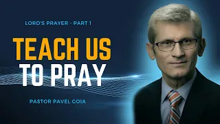 Teach Us to Pray | Pr. Pavel Goia | Elmhurst SDA (Part 1)
