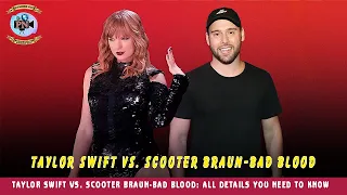 Taylor Swift Vs. Scooter Braun-Bad Blood: All Details You Need To Know - Premiere Next