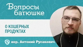 О кошерных продуктах. Иерей Антоний Русакевич. Православие в деталях