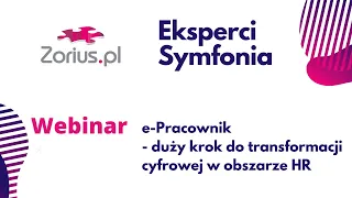 Zorius.pl Eksperci Symfonia Webinar -e-Pracownik duży krok do transformacji cyfrowej w obszarze HR