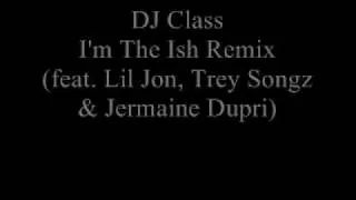 Dj Class-I`m The ish remix(feat lil jon,trey songz & Jeraine Dupri