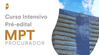 Curso Intensivo Pré-edital MPT (Procurador): Direito Processual do Trabalho