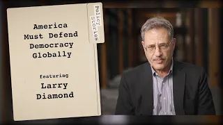 Why America Must Lead the Fight for Freedom Throughout the World with Larry Diamond | Policy Stories