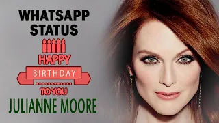 Julianne Moore "Whatsapp Status Video" Happy Birthday Celebration | Wishes Messages [December Born]