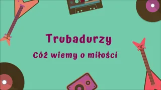 Trubadurzy - Cóż wiemy o miłości [Official Audio]