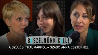 Beszélnünk kell! – A szülési traumákról – Szabó Anna Eszterrel