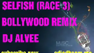 Selfish (Race 3)-Bollywood Remix-Dj Alvee Remix  || new hindi dj song 2018 ||