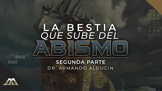 La Bestia que Sube del Abismo - Parte 2 | Dr. Armando Alducin