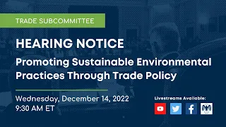 Trade Subcommittee Hearing on Promoting Sustainable Environmental Practices Through Trade Policy