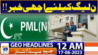 Geo News Headlines 12 AM | Good news for PML-N - Nawaz Sharif | 17th June 2023