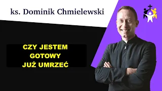 ks. Dominik Chmielewski - Czy jestem gotowy już umrzeć ?