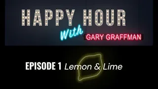 Happy Hour With Gary Graffman – Episode 1: Lemon & Lime