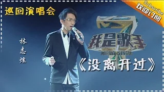 【我是歌手巡回演唱会】林志炫《没离开过》- I AM A SINGER 4 【官方超清版】