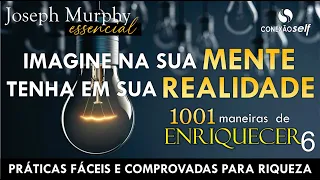 CRIE COM A MENTE E VIVA NA REALIDADE | Dr Joseph Murphy | 1001 Maneiras de Enriquecer