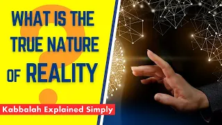 What Is the True Nature of Reality? - Kabbalah Explained Simply