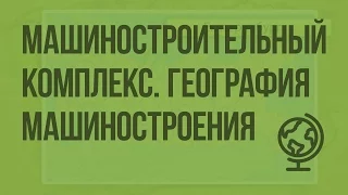 Машиностроительный комплекс. География машиностроения. Видеоурок по географии 9 класс