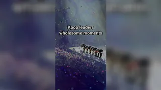 Kpop leaders wholesome moments PT.1