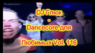 DJ Глюк - Dancecore для Любимых Vol. 116 (Dancecore/Hands Up) August 2021