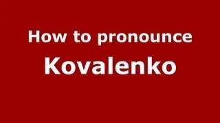 How to Pronounce Kovalenko - PronounceNames.com