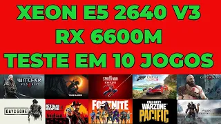 XEON E5 2640 V3 RX 6600M TESTE EM 10 JOGOS