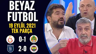 Beyaz Futbol 19 Eylül 2021 Tek Parça ( Galatasaray 0-1 Alanyaspor / Başekşehir 2-0 Fenerbahçe)