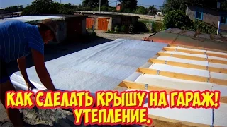 Как сделать крышу на гараж! Утепление.