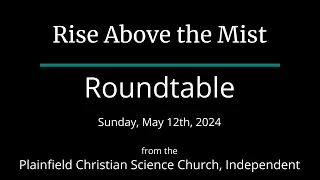 Rise Above the Mist — Sunday, May 12th, 2024 Roundtable