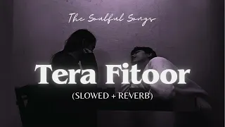 Tera Fitoor (Slowed + Reverb) | Arijit Singh | The Soulful Songs #lofi #trending #viral