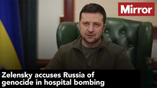 Zelensky accuses Russia of genocide in hospital bombing