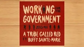 A Tribe Called Red Ft. Buffy Sainte-Marie - Working For The Government 2015 Mix (Official Audio)