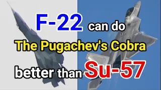F-22 can do The Pugachev's Cobra as well as Su-57? or much better than even the Su-57 can?