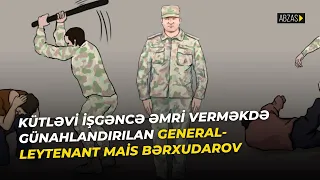 Kütləvi işgəncə əmri verməkdə günahlandırılan general-leytenant Mais Bərxudarov