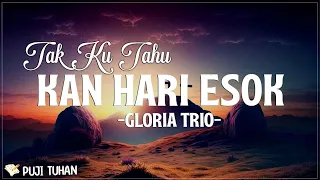 Tak Ku Tahu Kan Hari Esok / Tuhan Yang Pegang - Gloria Trio (Lirik) Lagu Rohani Kristen Terbaru 2024