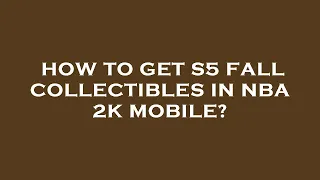 How to get s5 fall collectibles in nba 2k mobile?