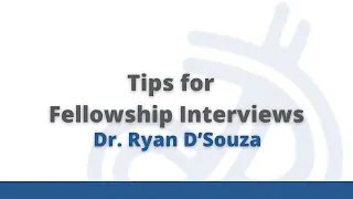 Tips for Fellowship Interviews - Dr. Ryan D’Souza