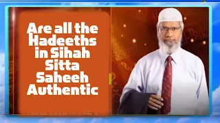 Zakir Naik - Are all the Hadeeths in Sihah Sitta Saheeh  Authentic