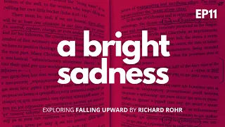 EP11: A Bright Sadness: Exploring “Falling Upward” by Richard Rohr