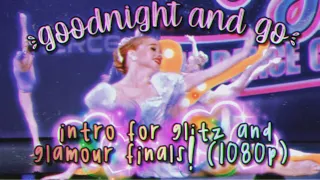 IS THIS MY HARDEST INTRO? - Goodnight And Go ~ Intro For Glitz & Glamour Finals (Watch in 1080p)