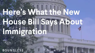 Here’s What the New House Bill Says About Immigration