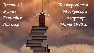 Часть 11. Жизнь Геннадия Павелко. Полтергейст в московской квартире. Март 1990