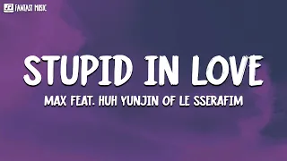 MAX - STUPID IN LOVE Lyrics (feat. HUH YUNJIN of LE SSERAFIM) [Stripped Version]