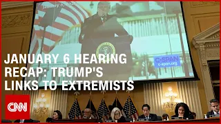 January 6 hearing recap: Trump's links to far-right extremists