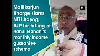 Mallikarjun Kharge slams NITI Aayog, BJP for hitting at Rahul Gandhi’s Nyay scheme