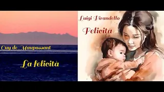 Della felicità. Due novelle :  Maupassant, La felicità ; Pirandello, Felicità. Voce: L. Loperfido.