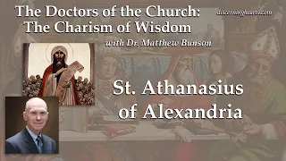 St. Athanasius of Alexandria – The Doctors of the Church with Dr. Matthew Bunson